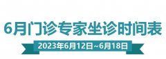 门诊排班|（6月12日-6月18日）门诊专家坐诊时间表新鲜出炉，挂号看诊必收藏！